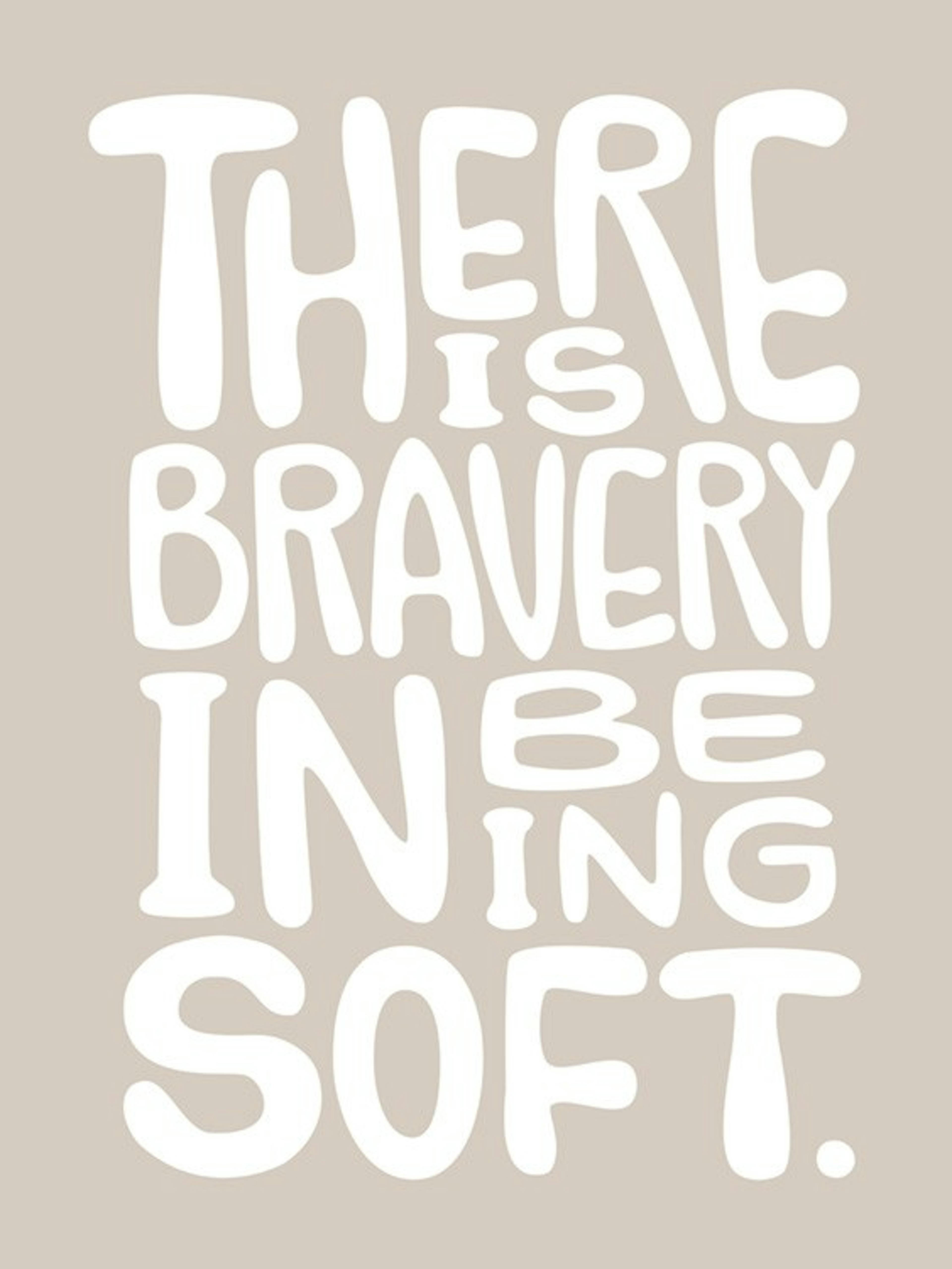 Bravery in Being Soft Print 0