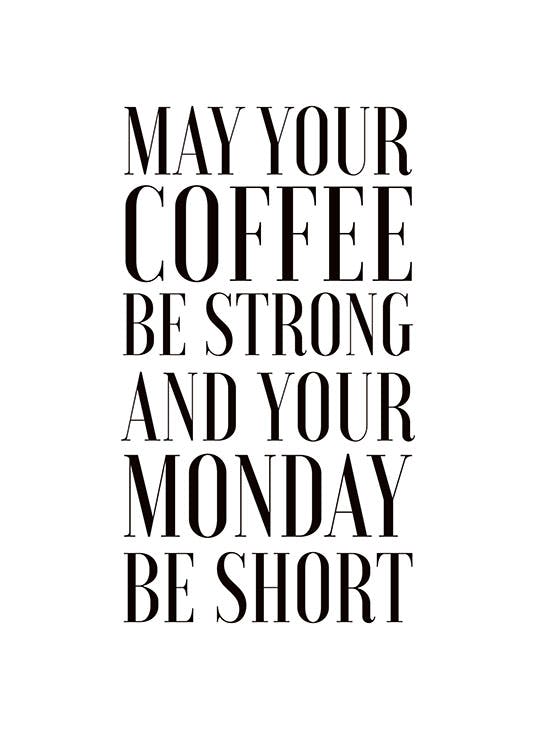 Print with the text "may your coffee be strong and your mondays short". Posters